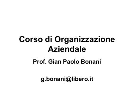 Corso di Organizzazione Aziendale Prof. Gian Paolo Bonani