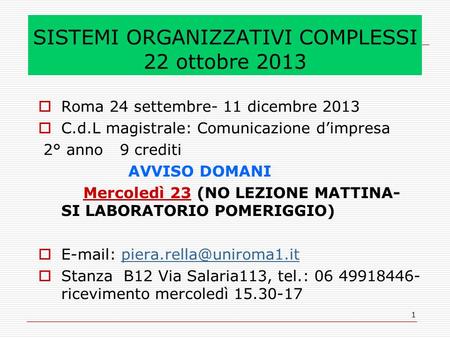 1 SISTEMI ORGANIZZATIVI COMPLESSI 22 ottobre 2013 Roma 24 settembre- 11 dicembre 2013 C.d.L magistrale: Comunicazione dimpresa 2° anno 9 crediti AVVISO.