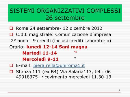 1 SISTEMI ORGANIZZATIVI COMPLESSI 26 settembre Roma 24 settembre- 12 dicembre 2012 C.d.L magistrale: Comunicazione dimpresa 2° anno 9 crediti (inclusi.