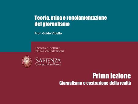 Teoria, etica e regolamentazione del giornalismo Prof. Guido Vitiello Prima lezione Giornalismo e costruzione della realtà