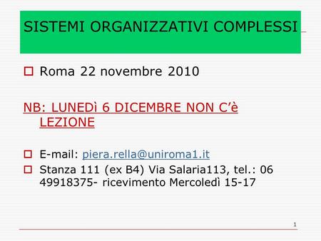 1 SISTEMI ORGANIZZATIVI COMPLESSI Roma 22 novembre 2010 NB: LUNEDì 6 DICEMBRE NON Cè LEZIONE   Stanza.