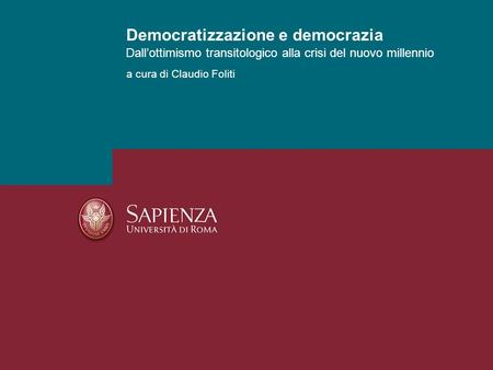 Dallottimismo transitologico alla crisi del nuovo millennio Democratizzazione e democrazia a cura di Claudio Foliti.