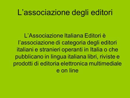 LAssociazione Italiana Editori è lassociazione di categoria degli editori italiani e stranieri operanti in Italia o che pubblicano in lingua italiana libri,