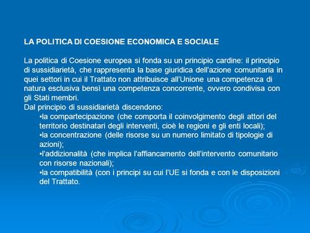 LA POLITICA DI COESIONE ECONOMICA E SOCIALE La politica di Coesione europea si fonda su un principio cardine: il principio di sussidiarietà, che rappresenta.