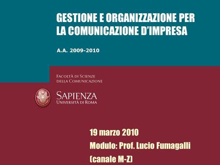 A.A. 2009-2010 GESTIONE E ORGANIZZAZIONE PER LA COMUNICAZIONE DIMPRESA 19 marzo 2010 Modulo: Prof. Lucio Fumagalli (canale M-Z)
