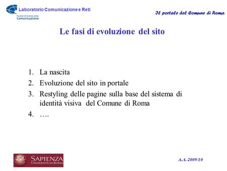 Laboratorio Comunicazione e Reti Il portale del Comune di Roma A.A. 2009/10 Le fasi di evoluzione del sito 1.La nascita 2.Evoluzione del sito in portale.