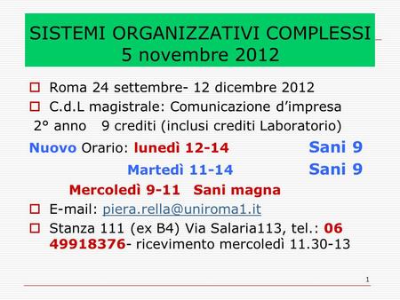 1 SISTEMI ORGANIZZATIVI COMPLESSI 5 novembre 2012 Roma 24 settembre- 12 dicembre 2012 C.d.L magistrale: Comunicazione dimpresa 2° anno 9 crediti (inclusi.