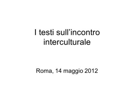 I testi sullincontro interculturale Roma, 14 maggio 2012.