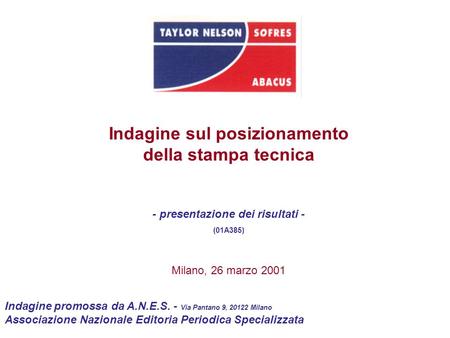 Indagine sul posizionamento della stampa tecnica - presentazione dei risultati - (01A385) Milano, 26 marzo 2001 Indagine promossa da A.N.E.S. - Via Pantano.