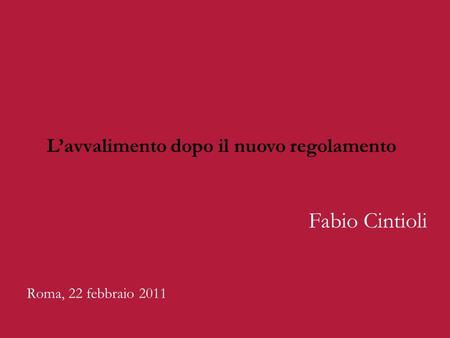 Roma, 22 febbraio 2011 Fabio Cintioli Lavvalimento dopo il nuovo regolamento.