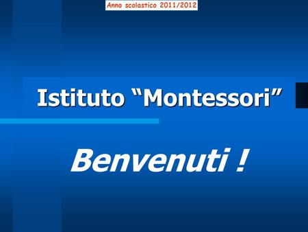 Istituto Montessori Benvenuti ! Anno scolastico 2011/2012.