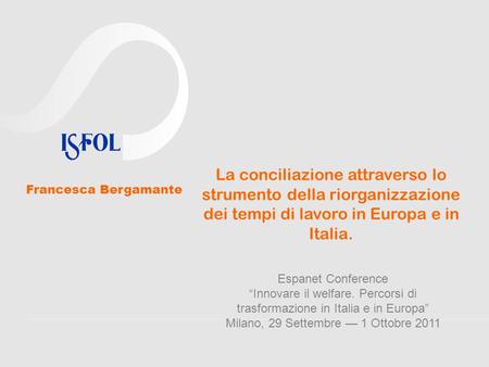 La conciliazione attraverso lo strumento della riorganizzazione dei tempi di lavoro in Europa e in Italia. Espanet Conference Innovare il welfare. Percorsi.
