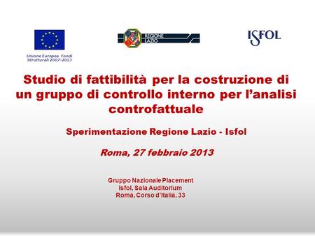 Studio di fattibilità per la costruzione di un gruppo di controllo interno per lanalisi controfattuale Sperimentazione Regione Lazio - Isfol Roma, 27 febbraio.
