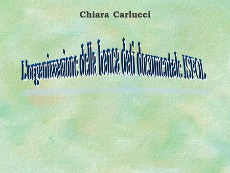 Chiara Carlucci Chiara Carlucci - Isfol Roma, 13 marzo 1997 Lorganizzazione della banca dati §Cosè §Perché §Cosa fa §Come §A chi e quando.