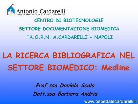 LA RICERCA BIBLIOGRAFICA NEL SETTORE BIOMEDICO: Medline CENTRO DI BIOTECNOLOGIE SETTORE DOCUMENTAZIONE BIOMEDICA A.O.R.N. A.CARDARELLI- NAPOLI Prof.ssa.