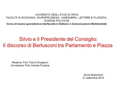 Silvio e il Presidente del Consiglio: Il discorso di Berlusconi tra Parlamento e Piazza UNIVERSITÀ DEGLI STUDI DI PAVIA FACOLTÀ DI ECONOMIA, GIURISPRUDENZA,