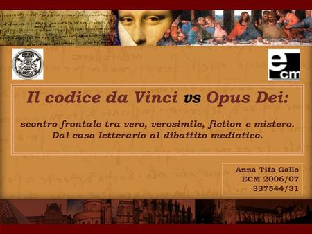 Anna Tita Gallo ECM 2006/07 337544/31 Il codice da Vinci vs Opus Dei: scontro frontale tra vero, verosimile, fiction e mistero. Dal caso letterario al.