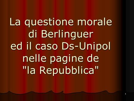 1 La questione morale di Berlinguer ed il caso Ds-Unipol nelle pagine de la Repubblica
