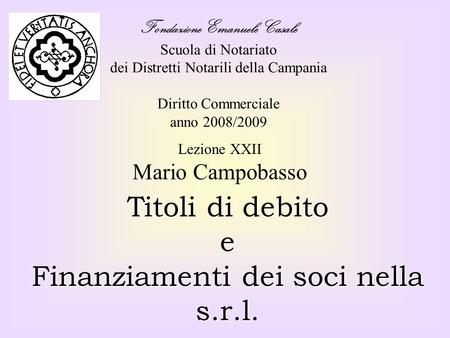 Fondazione Emanuele Casale Scuola di Notariato dei Distretti Notarili della Campania Diritto Commerciale anno 2008/2009 Titoli di debito e Finanziamenti.