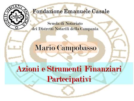 Fondazione Emanuele Casale Scuola di Notariato dei Distretti Notarili della Campania Azioni e Strumenti Finanziari Partecipativi Mario Campobasso.