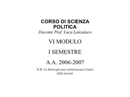 CORSO DI SCIENZA POLITICA Docente Prof. Luca Lanzalaco VI MODULO