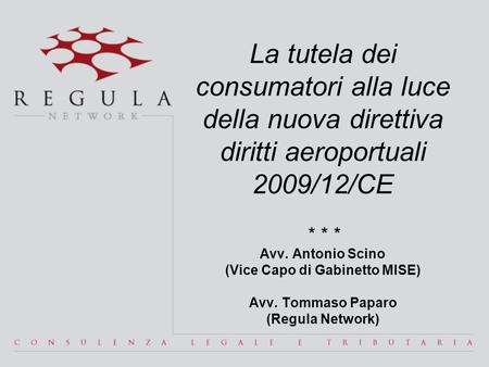 La tutela dei consumatori alla luce della nuova direttiva diritti aeroportuali 2009/12/CE * * * Avv. Antonio Scino (Vice Capo di Gabinetto MISE) Avv.