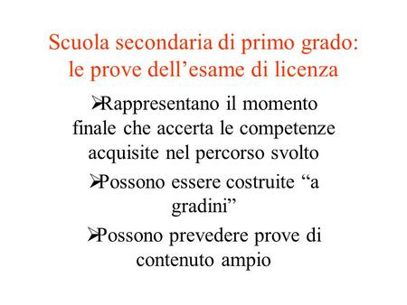 Scuola secondaria di primo grado: le prove dellesame di licenza Rappresentano il momento finale che accerta le competenze acquisite nel percorso svolto.