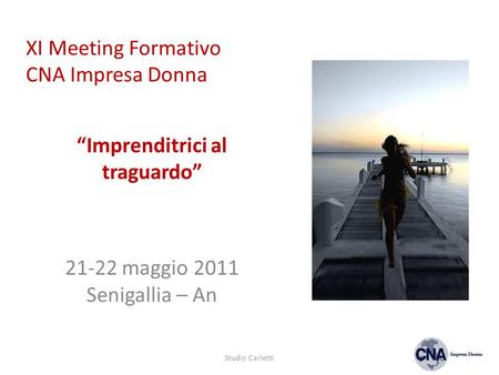 XI Meeting Formativo CNA Impresa Donna Studio Carletti Imprenditrici al traguardo 21-22 maggio 2011 Senigallia – An.