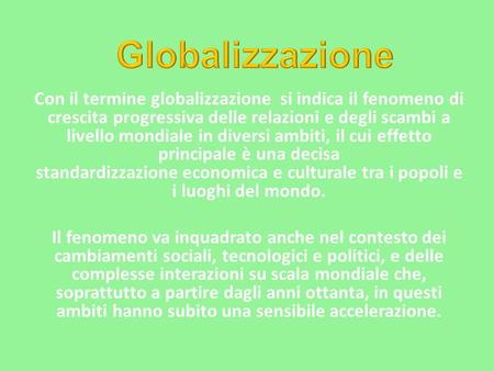 Globalizzazione Con il termine globalizzazione  si indica il fenomeno di crescita progressiva delle relazioni e degli scambi a livello mondiale in diversi.