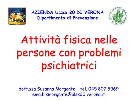 1 AZIENDA ULSS 20 DI VERONA Dipartimento di Prevenzione Attività fisica nelle persone con problemi psichiatrici dott.ssa Susanna Morgante – tel. 045 807.