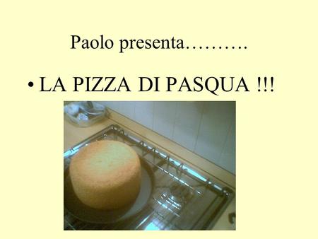 Paolo presenta………. LA PIZZA DI PASQUA !!!.