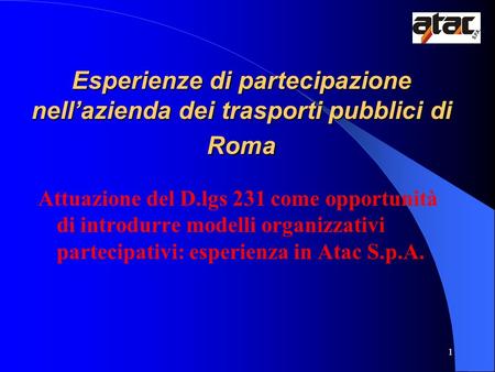 Esperienze di partecipazione nell’azienda dei trasporti pubblici di Roma Attuazione del D.lgs 231 come opportunità di introdurre modelli organizzativi.
