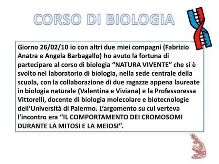 CORSO DI BIOLOGIA Giorno 26/02/10 io con altri due miei compagni (Fabrizio Anatra e Angela Barbagallo) ho avuto la fortuna di partecipare al corso di biologia.