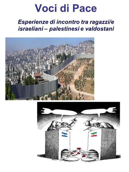 Israele – Palestina. Voci di Pace Esperienze di incontro tra ragazzi/e israeliani – palestinesi e valdostani.