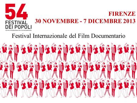 FIRENZE 30 NOVEMBRE - 7 DICEMBRE 2013 Festival Internazionale del Film Documentario.