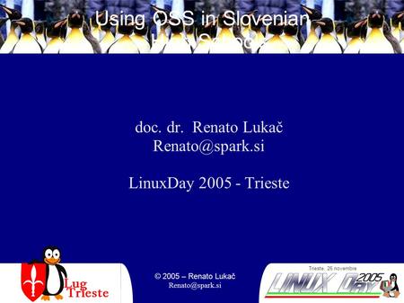 Trieste, 26 novembre © 2005 – Renato Lukač Using OSS in Slovenian High Schools doc. dr. Renato Lukač LinuxDay 2005 - Trieste.