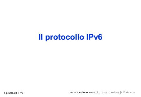 Il protocollo IPv6 Luca Cardone e-mail: luca.cardone@tilab.com.