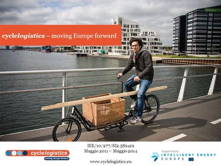 Cyclelogistics – moving Europe forward IEE/10/277/SI2.589419 Maggio 2011 – Maggio 2014 www.cyclelogistics.eu.