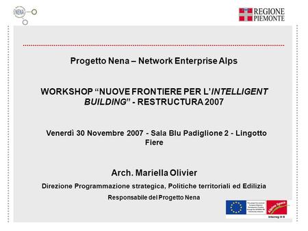 Progetto Nena – Network Enterprise Alps WORKSHOP NUOVE FRONTIERE PER LINTELLIGENT BUILDING - RESTRUCTURA 2007 Venerdì 30 Novembre 2007 - Sala Blu Padiglione.
