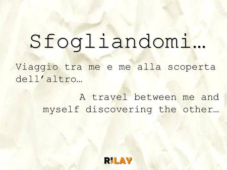 Sfogliandomi… Viaggio tra me e me alla scoperta dellaltro… A travel between me and myself discovering the other…