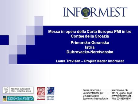 Messa in opera della Carta Europea PMI in tre Contee della Croazia Primorsko-Goranska Istria Dubrovacko-Neretvanska Laura Trevisan – Project leader Informest.