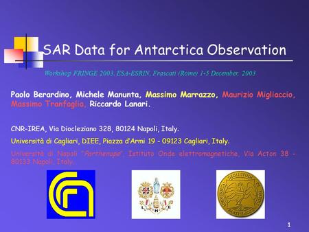 1 SAR Data for Antarctica Observation Workshop FRINGE 2003, ESA-ESRIN, Frascati (Rome) 1-5 December, 2003 Paolo Berardino, Michele Manunta, Massimo Marrazzo,