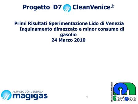 Progetto D7 CleanVenice® Primi Risultati Sperimentazione Lido di Venezia Inquinamento dimezzato e minor consumo di gasolio 24 Marzo 2010.