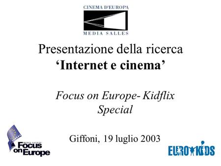 Presentazione della ricerca Internet e cinema Focus on Europe- Kidflix Special Giffoni, 19 luglio 2003.