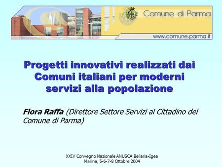 Progetti innovativi realizzati dai Comuni italiani per moderni servizi alla popolazione Flora Raffa (Direttore Settore Servizi al Cittadino del Comune.