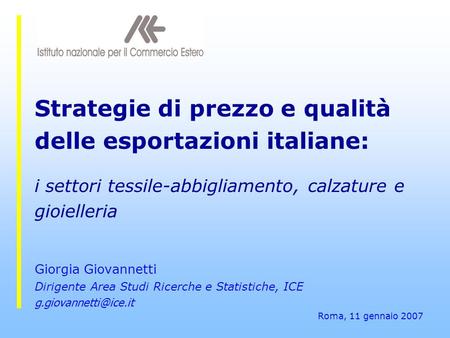 Strategie di prezzo e qualità delle esportazioni italiane: i settori tessile-abbigliamento, calzature e gioielleria Giorgia Giovannetti Dirigente Area.