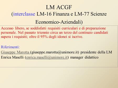 LM ACGF (interclasse LM-16 Finanza e LM-77 Scienze Economico-Aziendali) Accesso libero, se soddisfatti requisiti curriculari e di preparazione personale.