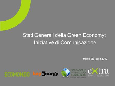 Stati Generali della Green Economy: Iniziative di Comunicazione Roma, 23 luglio 2012.