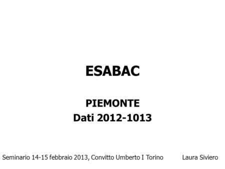 ESABAC PIEMONTE Dati 2012-1013 Seminario 14-15 febbraio 2013, Convitto Umberto I Torino 	Laura Siviero.