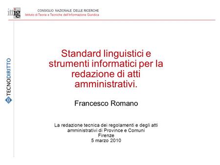 CONSIGLIO NAZIONALE DELLE RICERCHE Istituto di Teoria e Tecniche dellInformazione Giuridica Standard linguistici e strumenti informatici per la redazione.
